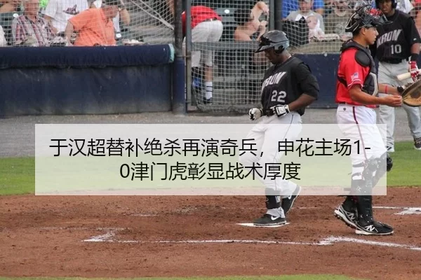 于汉超替补绝杀再演奇兵，申花主场1-0津门虎彰显战术厚度